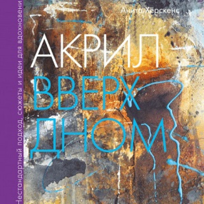 Акрил вверх дном. Нестандартный подход, сюжеты и идеи для вдохновения/МИФ/ Хёрскенс